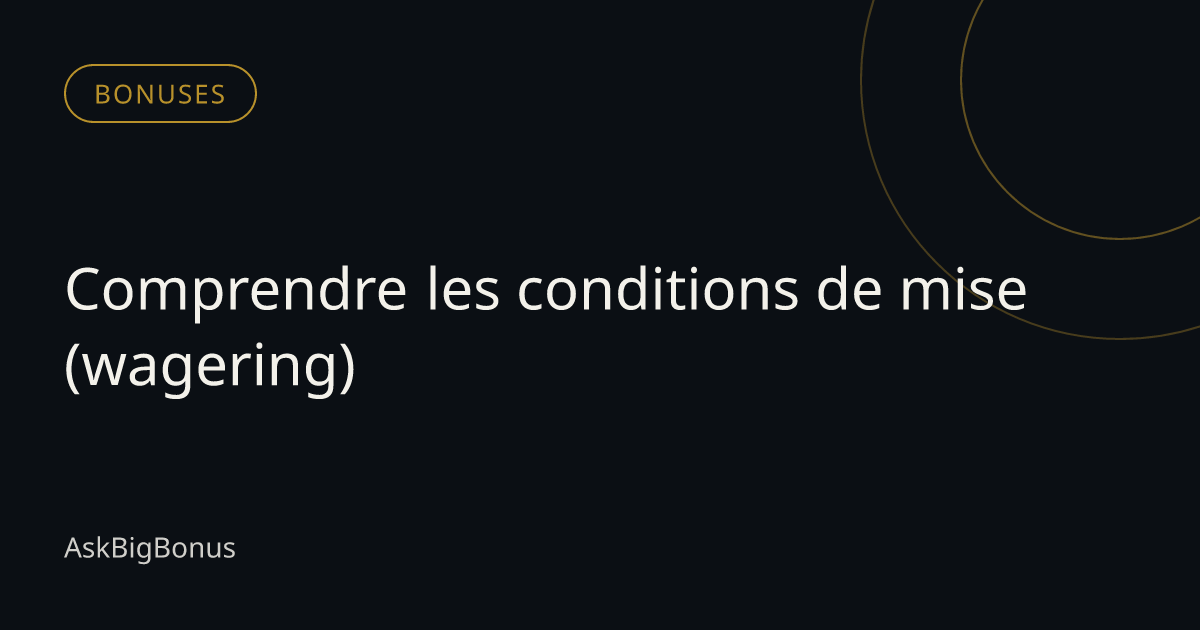 Comprendre les conditions de mise (wagering)